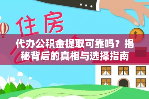 南雄代办公积金提取可靠吗？揭秘背后的真相与选择指南