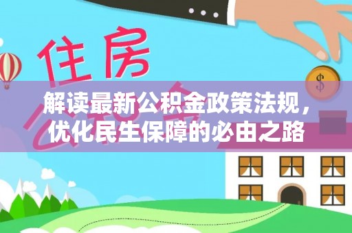 白银解读最新公积金政策法规，优化民生保障的必由之路