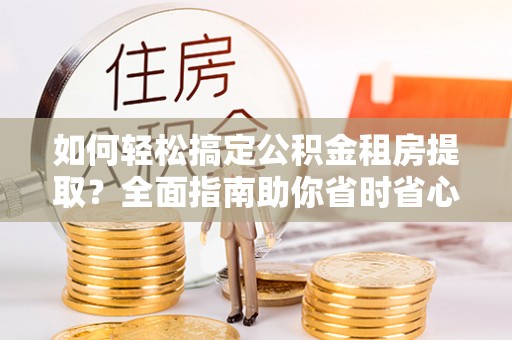 天台如何轻松搞定公积金租房提取？全面指南助你省时省心