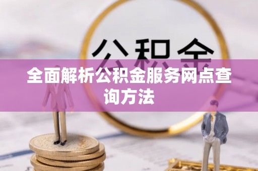 沙鹿全面解析公积金服务网点查询方法
