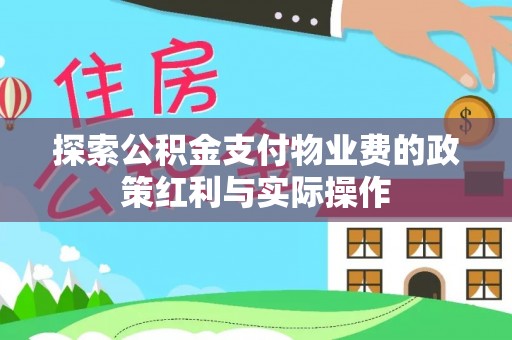 噶尔探索公积金支付物业费的政策红利与实际操作