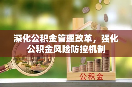 临朐深化公积金管理改革，强化公积金风险防控机制