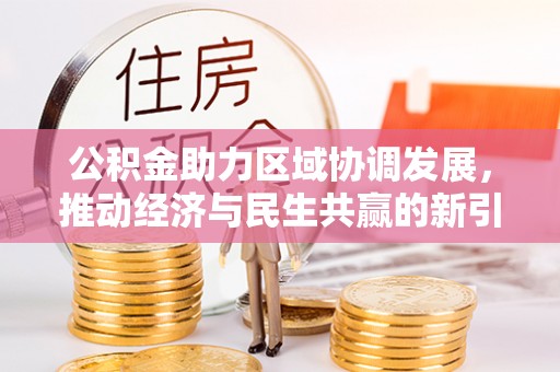 广饶公积金助力区域协调发展，推动经济与民生共赢的新引擎