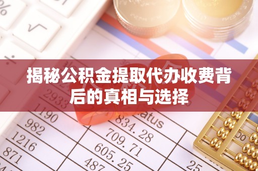 水城揭秘公积金提取代办收费背后的真相与选择