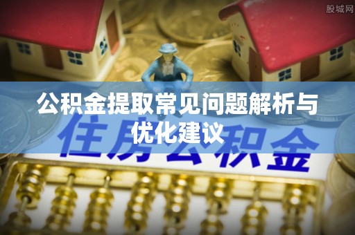 洛南公积金提取常见问题解析与优化建议
