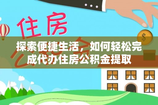上海探索便捷生活，如何轻松完成代办住房公积金提取
