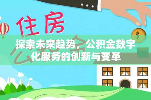 萧县探索未来趋势，公积金数字化服务的创新与变革