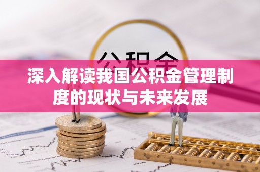 临川深入解读我国公积金管理制度的现状与未来发展