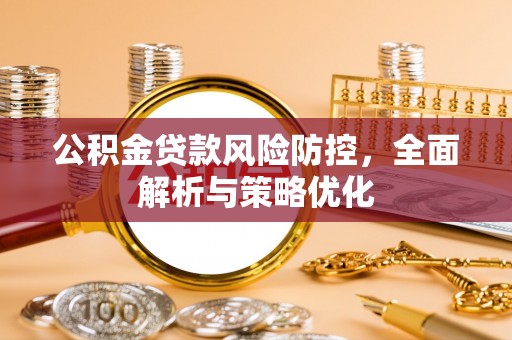 禅城公积金贷款风险防控，全面解析与策略优化