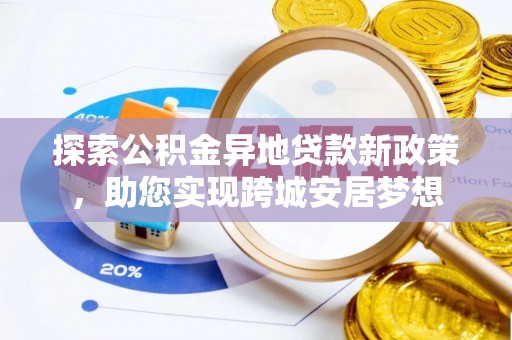 禅城探索公积金异地贷款新政策，助您实现跨城安居梦想