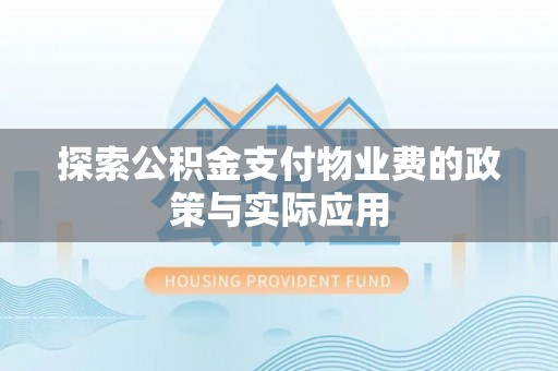 卓资探索公积金支付物业费的政策与实际应用