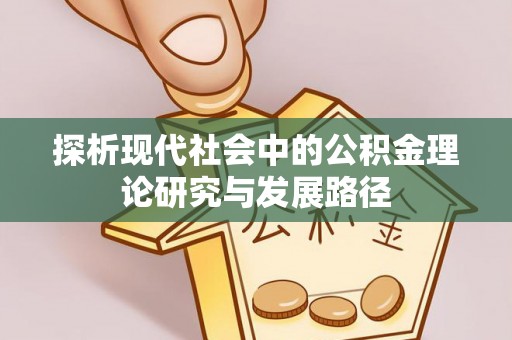 宝应县探析现代社会中的公积金理论研究与发展路径