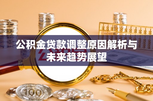 阿巴嘎旗公积金贷款调整原因解析与未来趋势展望