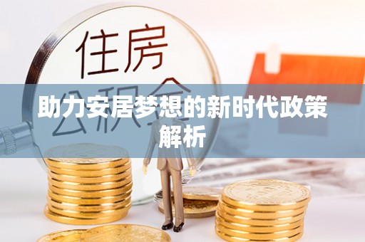 阿巴嘎旗助力安居梦想的新时代政策解析