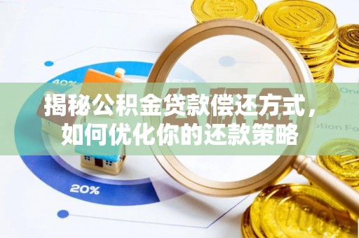 天长揭秘公积金贷款偿还方式，如何优化你的还款策略