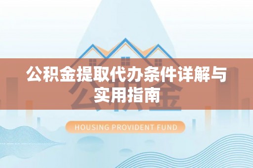 吉利公积金提取代办条件详解与实用指南