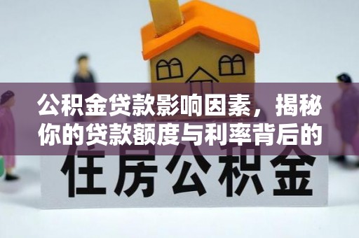 南岗公积金贷款影响因素，揭秘你的贷款额度与利率背后的秘密