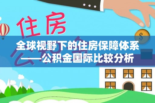 东风全球视野下的住房保障体系——公积金国际比较分析