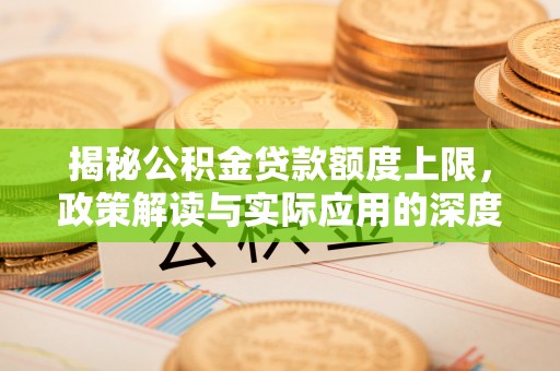瑶海揭秘公积金贷款额度上限，政策解读与实际应用的深度分析