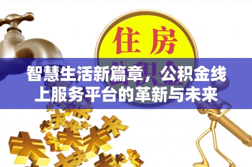 噶尔智慧生活新篇章，公积金线上服务平台的革新与未来