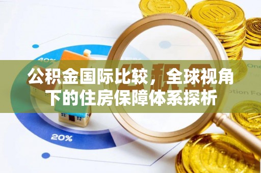 印台公积金国际比较，全球视角下的住房保障体系探析