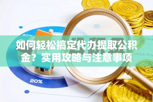 印台如何轻松搞定代办提取公积金？实用攻略与注意事项