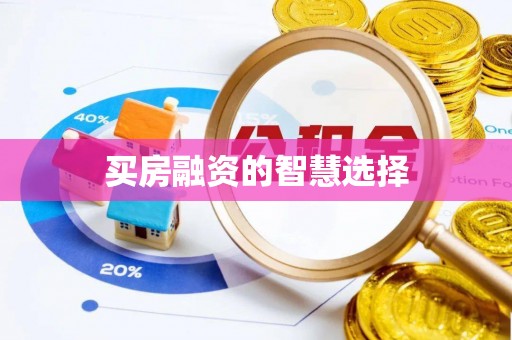 宁河买房融资的智慧选择