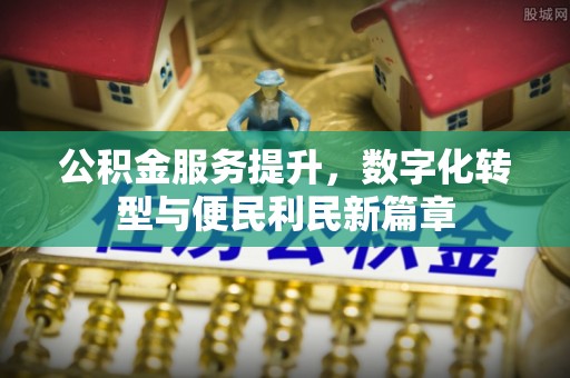 宁河公积金服务提升，数字化转型与便民利民新篇章