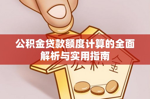 高台公积金贷款额度计算的全面解析与实用指南