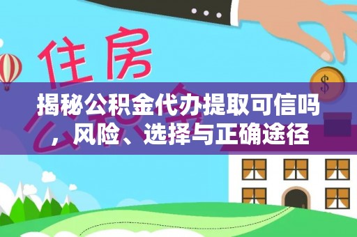 胶州揭秘公积金代办提取可信吗，风险、选择与正确途径