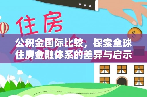 靖宇公积金国际比较，探索全球住房金融体系的差异与启示