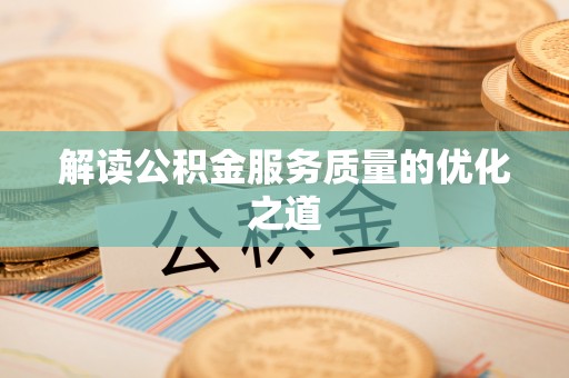 绩溪解读公积金服务质量的优化之道