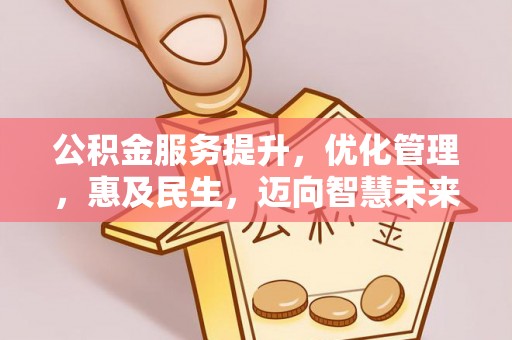 绩溪公积金服务提升，优化管理，惠及民生，迈向智慧未来