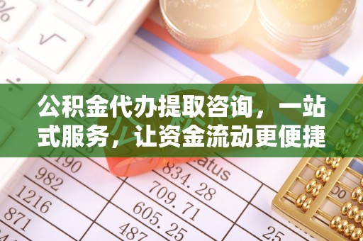 站前公积金代办提取咨询，一站式服务，让资金流动更便捷