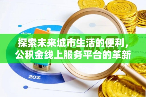 沭阳探索未来城市生活的便利，公积金线上服务平台的革新与机遇