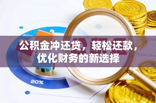阿城公积金冲还贷，轻松还款，优化财务的新选择