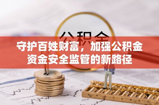 阿城守护百姓财富，加强公积金资金安全监管的新路径