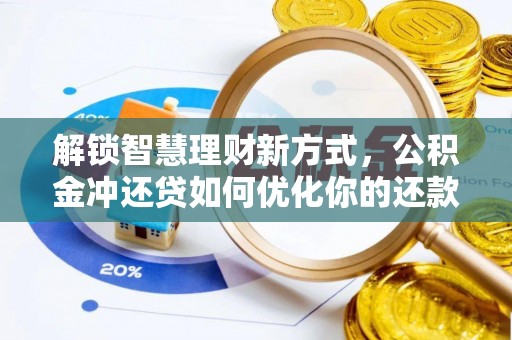 福海解锁智慧理财新方式，公积金冲还贷如何优化你的还款计划