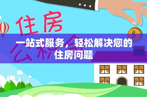 武宣一站式服务，轻松解决您的住房问题