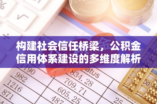 金台构建社会信任桥梁，公积金信用体系建设的多维度解析