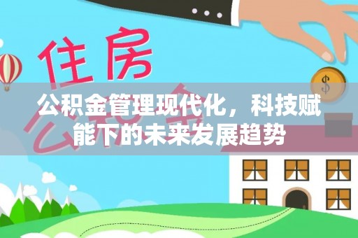 营山公积金管理现代化，科技赋能下的未来发展趋势