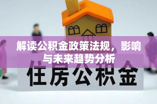 天长解读公积金政策法规，影响与未来趋势分析