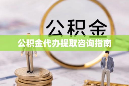 观塘公积金代办提取咨询指南