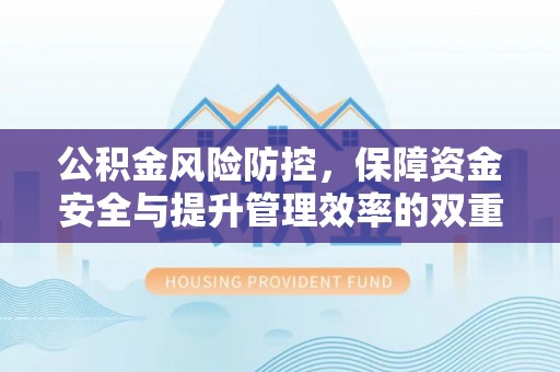 新昌公积金风险防控，保障资金安全与提升管理效率的双重探索