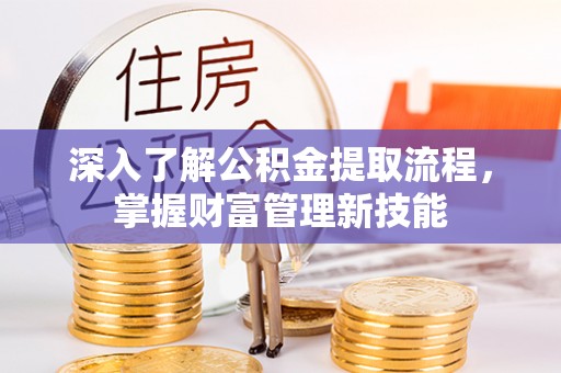 桑日深入了解公积金提取流程，掌握财富管理新技能