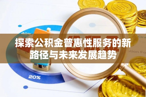 鄂托克前旗探索公积金普惠性服务的新路径与未来发展趋势