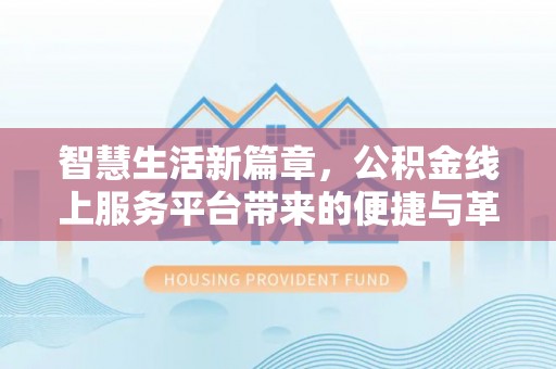 乐山智慧生活新篇章，公积金线上服务平台带来的便捷与革新