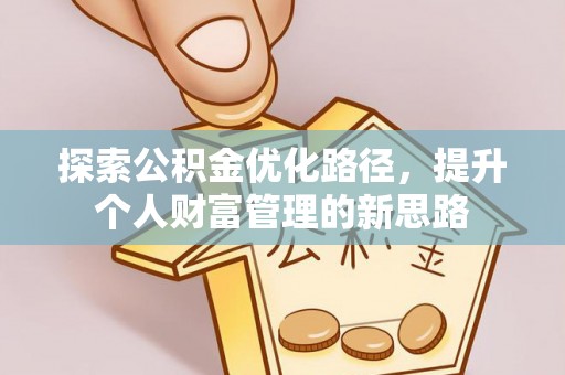 乐山探索公积金优化路径，提升个人财富管理的新思路