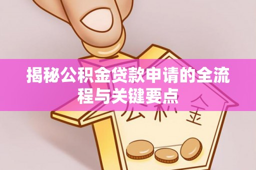 埔里揭秘公积金贷款申请的全流程与关键要点