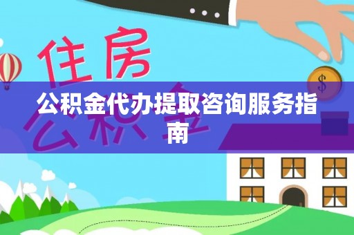 宁县公积金代办提取咨询服务指南